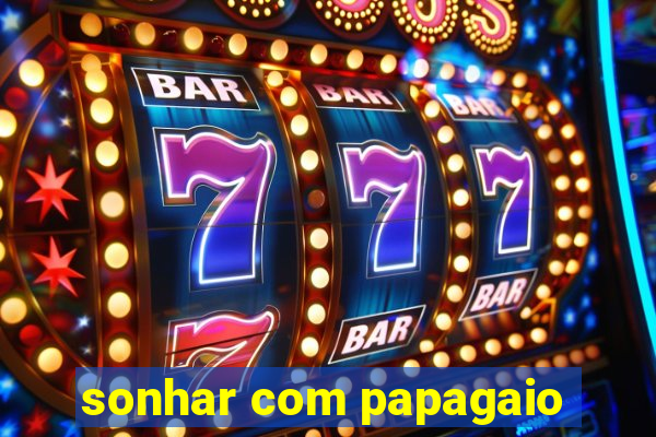 sonhar com papagaio